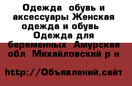 Одежда, обувь и аксессуары Женская одежда и обувь - Одежда для беременных. Амурская обл.,Михайловский р-н